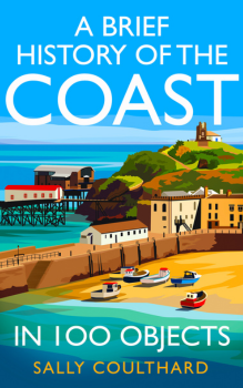 Sally Coulthard A Brief History of the Coast in 100 Objects